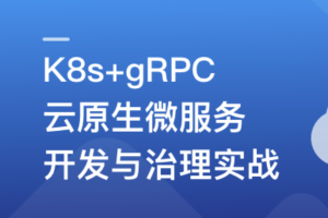 基于GO语言，K8s+gRPC实战云原生微服务开发 | 更新完结