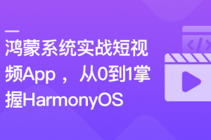 鸿蒙系统实战短视频App 从0到1掌握HarmonyOS（完结）