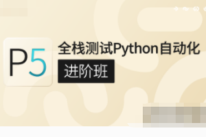 咕P-P5:全栈测试Python自动化（进阶班）|价值7800元|完结无密