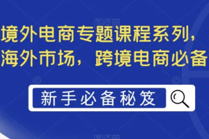 最全境外电商专题课程系列，轻松进军海外市场，跨境电商必备课程/【境外电商】专题课程系列【35.61GB】