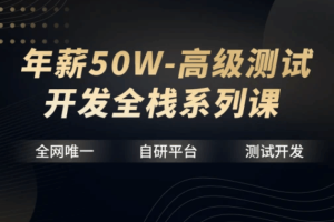 年薪50W-高级测试开发全栈系列课 | 完结